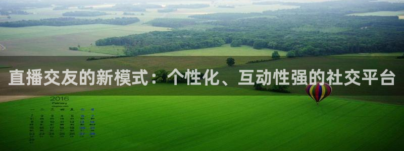 51视频在线直播nba：直播交友的新模式：个性化、互动性强的社交平台