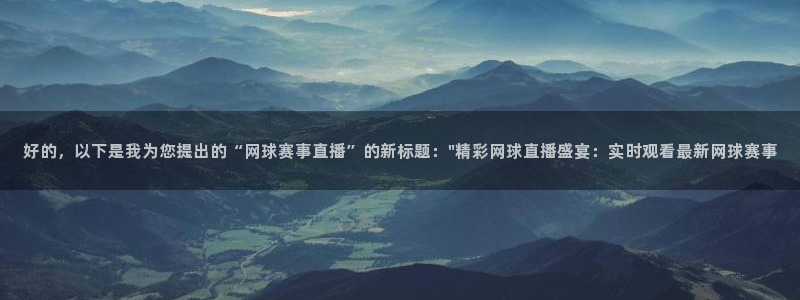 51视频在线直播nba：好的，以下是我为您提出的“网球赛事直播”的新标题：\